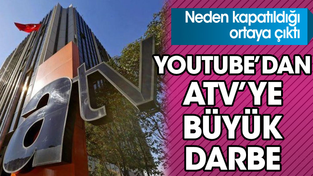 Youtube'dan ATV'ye büyük darbe! Neden kapatıldığı ortaya çıktı