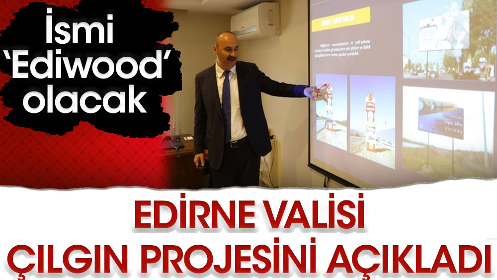 Edirne Valisi Ekrem Canalp çılgın projesini açıkladı: İsmi Ediwood olacak
