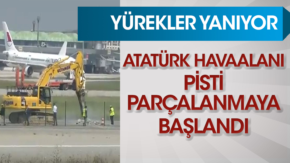Atatürk Havaalanı pisti parçalanmaya başlandı. Yürekler yanıyor