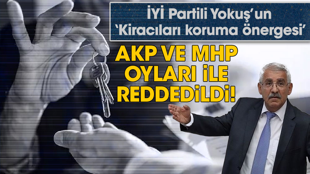 İYİ Partili Yokuş’un ‘Kiracıları koruma önergesi’ AKP ve MHP oyları ile reddedildi