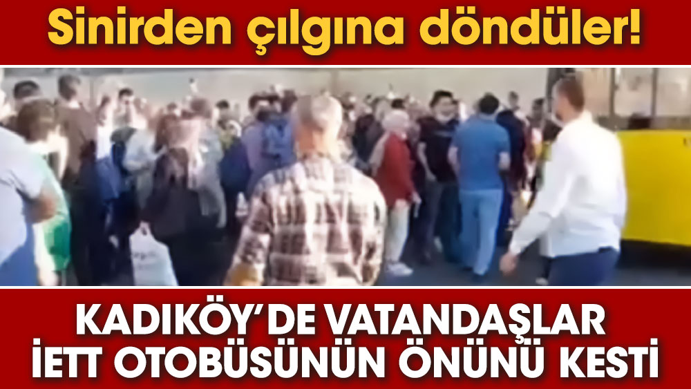 Sinirden çılgına döndüler! Kadıköy’de vatandaşlar İETT otobüsünün önünü kesti