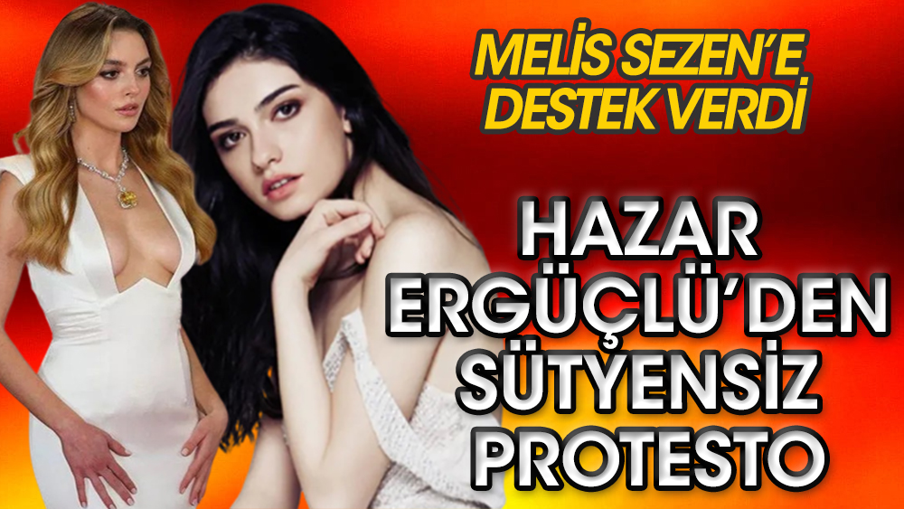 Hazar Ergüçlü’den sütyensiz protesto! Melis Sezen'e destek verdi
