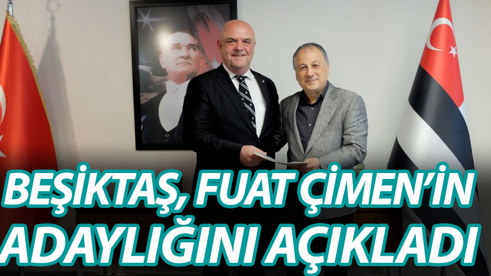 Beşiktaş Kulübü, Fuat Çimen'in adaylığını açıkladı