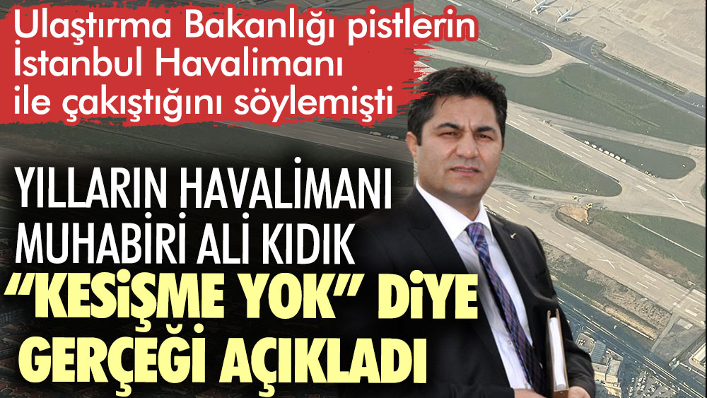 Ulaştırma Bakanlığı pistlerin İstanbul Havalimanı ile çakıştığını söylemişti Ali Kıdık gerçeği açıkladı