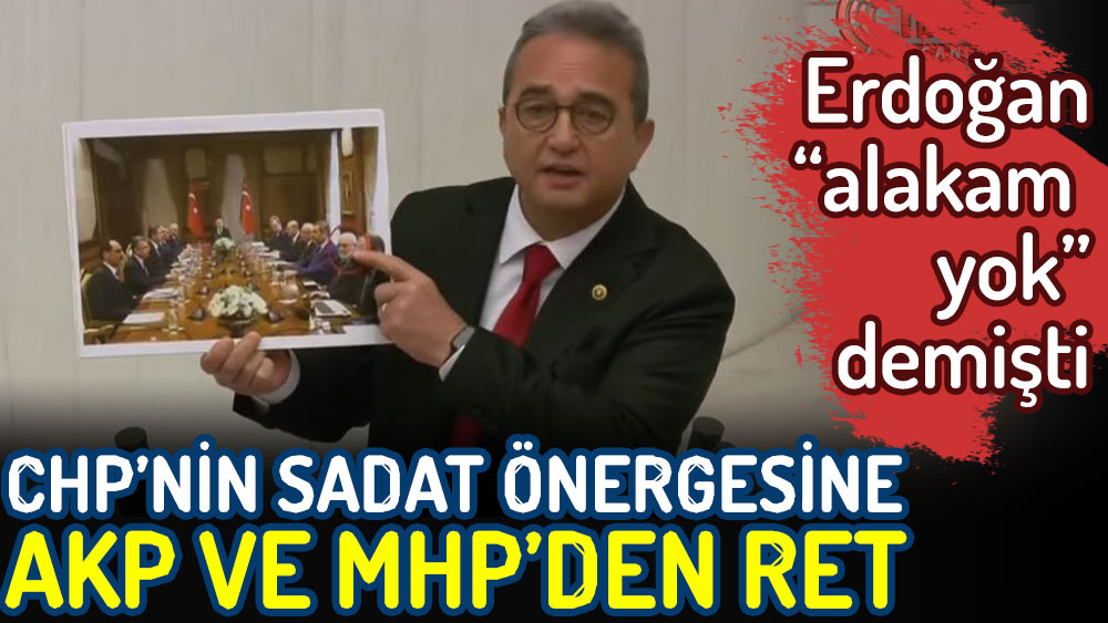CHP’nin SADAT önergesine AKP ve MHP’den ret. Erdoğan alakam yok demişti