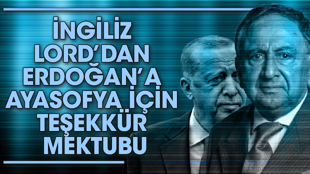 İngiliz Lord’dan Erdoğan’a Ayasofya için teşekkür mektubu