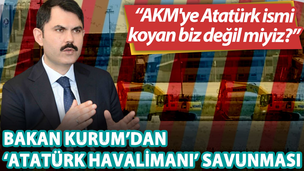 Bakan Kurum: AKM'ye Atatürk ismi koyan biz değil miyiz?