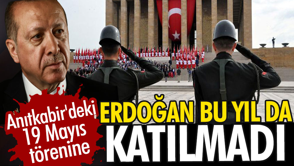 Anıtkabir'deki 19 Mayıs törenine Erdoğan bu yıl da katılmadı