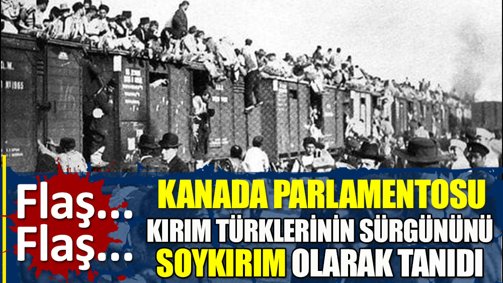 Kanada 1944 Kırım Türklerinin sürgününü soykırım olarak tanıdı