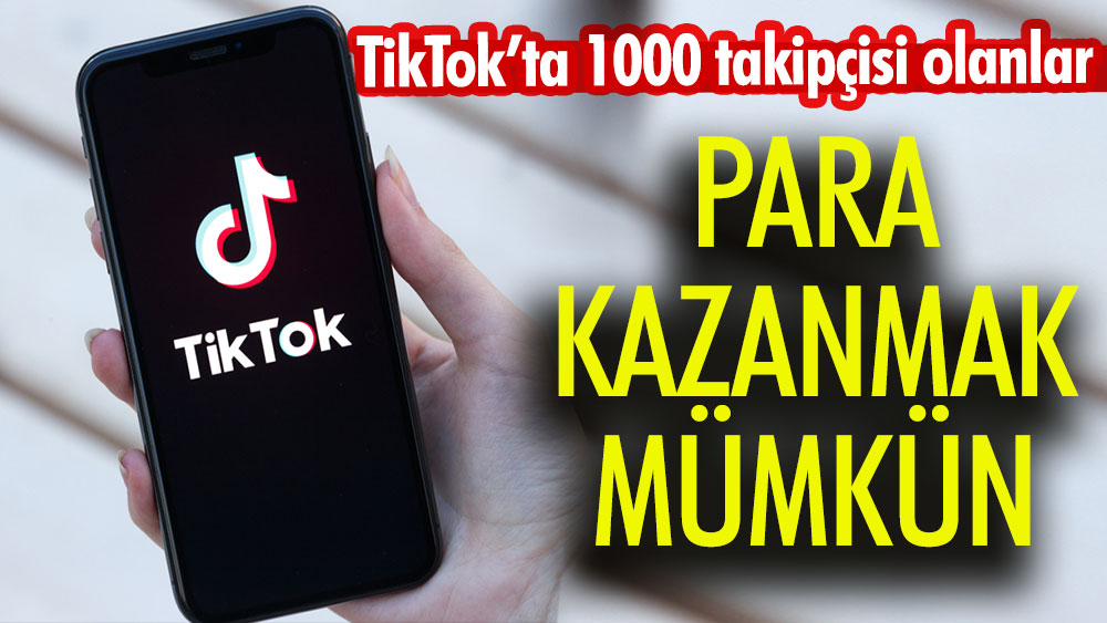 TikTok'ta 1000 takipçisi olanlar: Para kazanmak mümkün