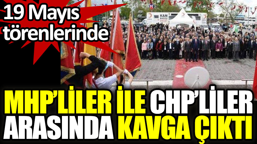 Kadıköy'deki 19 Mayıs törenlerinde MHP'liler ile CHP'liler arasında kavga çıktı