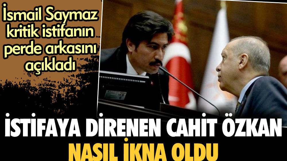 İstifaya direnen Cahit Özkan nasıl ikna oldu? İsmail Saymaz kritik istifanın perde arkasını açıkladı
