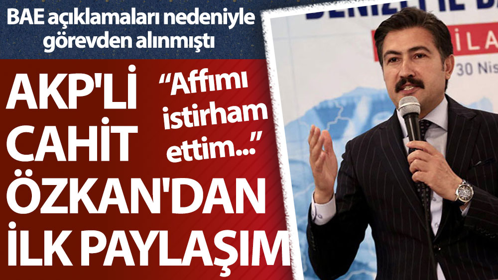 AKP'li Cahit Özkan'dan ilk paylaşım: Affımı istirham ettim