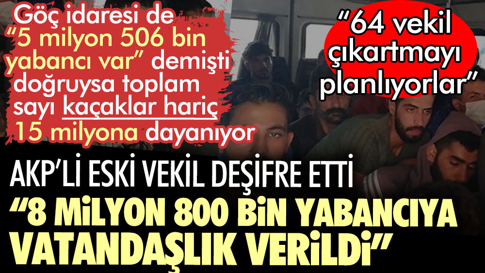AKP’li eski vekil deşifre etti: 8 milyon 800 bin yabancıya vatandaşlık verildi