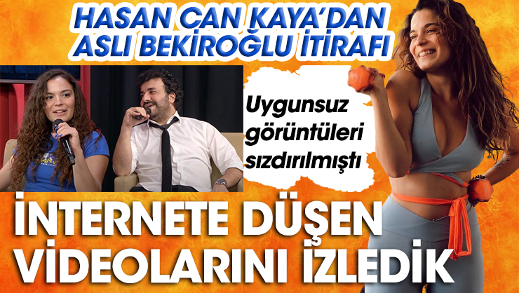 Hasan Can Kaya'dan Aslı Bekiroğlu'na itiraf: İnternete düşen videolarını izledik