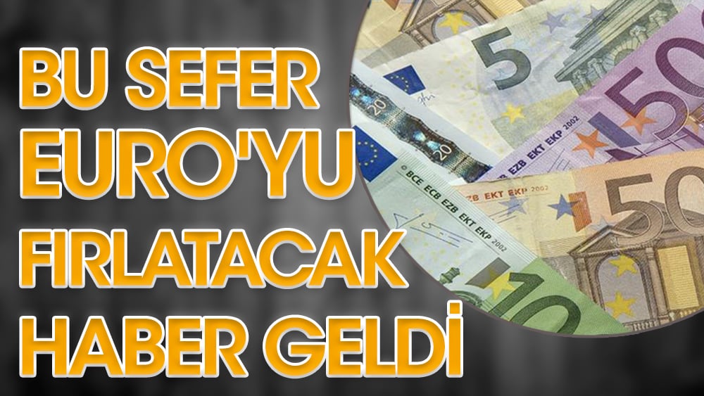 Bu sefer Euro'yu fırlatacak haber geldi