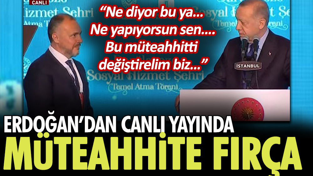 Erdoğan’dan canlı yayında müteahhitte fırça: Ne diyor bu ya... Ne yapıyorsun sen... Bu müteahhitti değiştirelim biz…