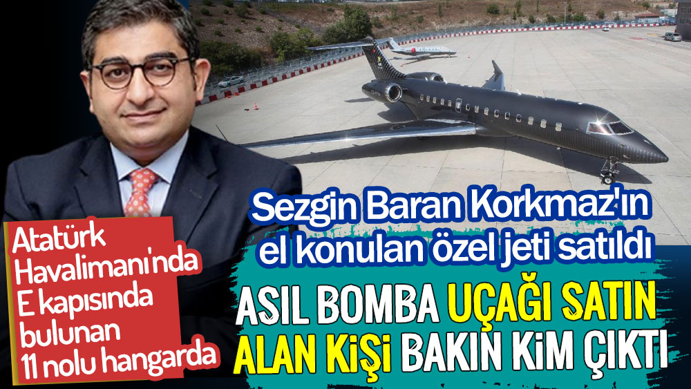 Sezgin Baran Korkmaz'ın el konulan özel jeti satıldı. Asıl bomba uçağı satın alan kişi bakın kim çıktı