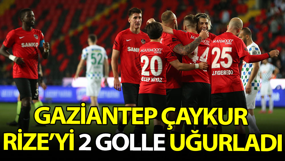 Gaziantep, Çaykur Rize'yi 2 golle uğurladı