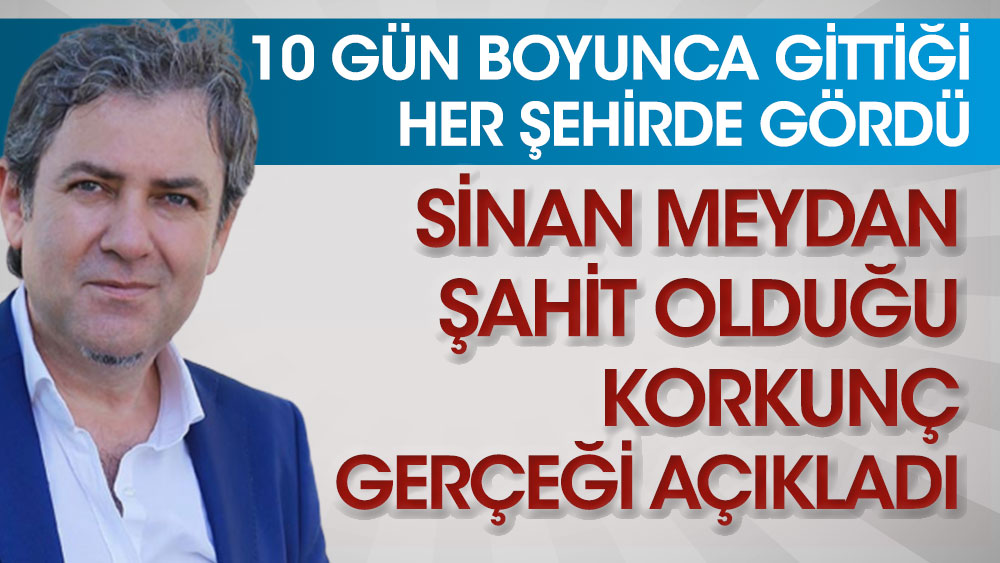 10 gün boyunca gittiği her şehirde gördü. Sinan Meydan şahit olduğu korkunç gerçeği açıkladı