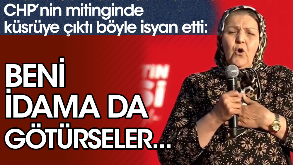 CHP'nin mitinginde kürsüye çıkan 65 yaşındaki Nazife Canoğlu: Beni idama da götürseler...
