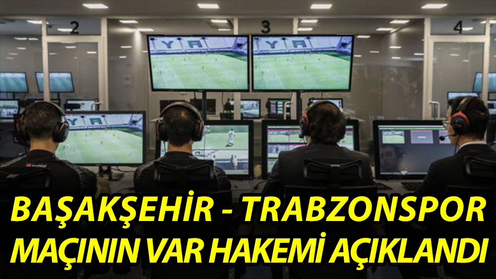 Başakşehir - Trabzonspor maçının VAR hakemi açıklandı