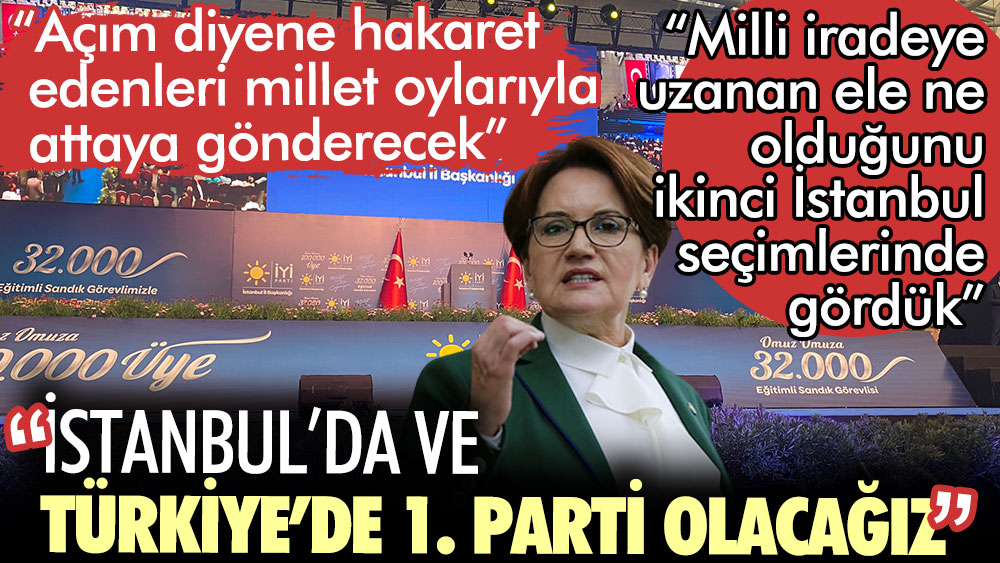Meral Akşener İstanbul'da konuştu: İstanbul'da da Türkiye'de de birinci parti olacağız