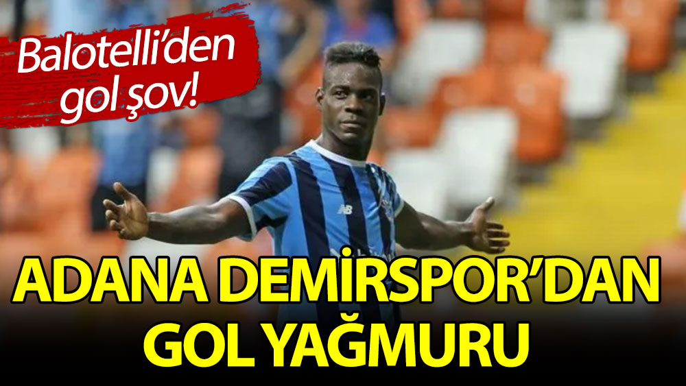 Adana Demirspor'dan gol yağmuru. Mario Balotelli şov