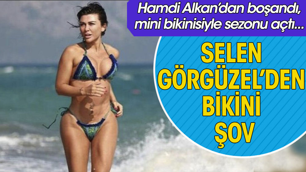 Hamdi Alkan'dan boşanan Selen Görgüzel, mini bikinisiyle yaz sezonunu açtı