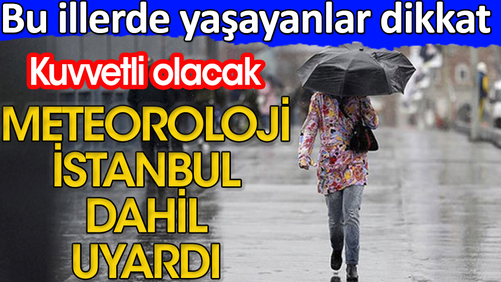 Bu illerde yaşayanlar dikkat | Meteoroloji İstanbul dahil uyardı