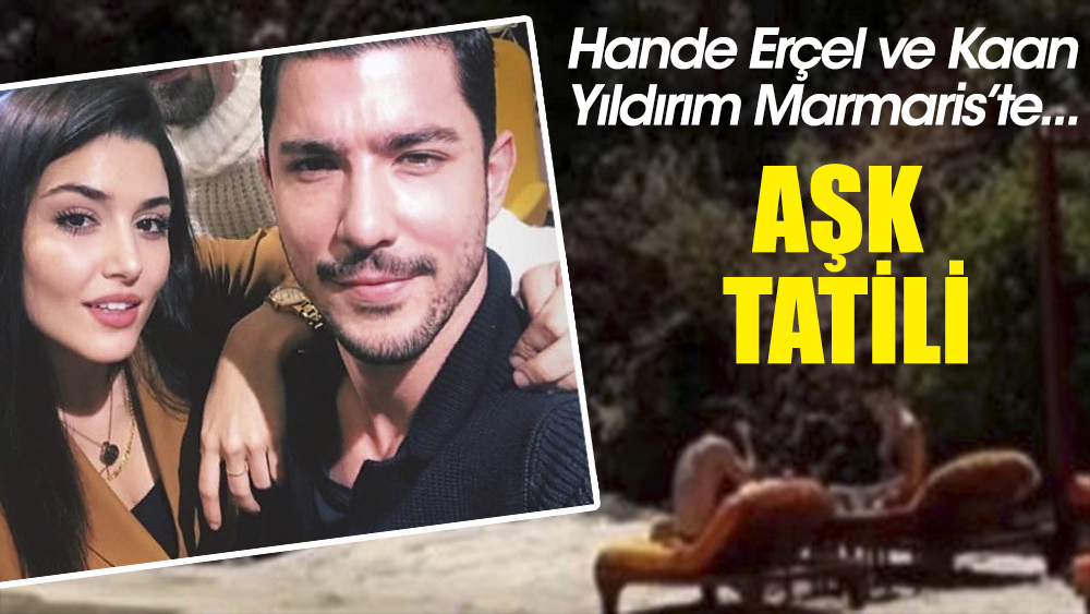 Hande Erçel ve Kaan Yıldırım, Marmaris'te aşk tatilinde!