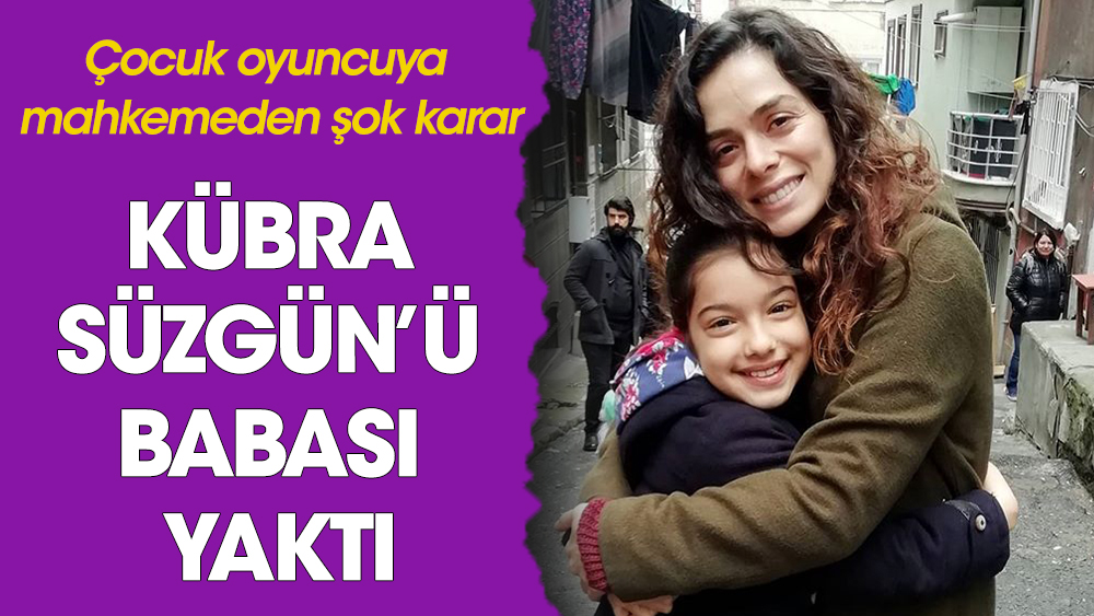 Çocuk oyuncu Kübra Süzgün, babasının hatası yüzünden mahkemeyi kaybetti