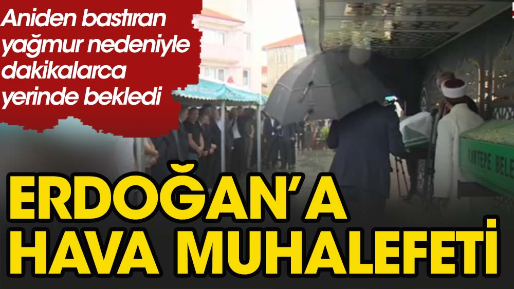Aniden bastıran yağmur nedeniyle dakikalarca yerinde bekledi. Erdoğan'a hava muhalefeti