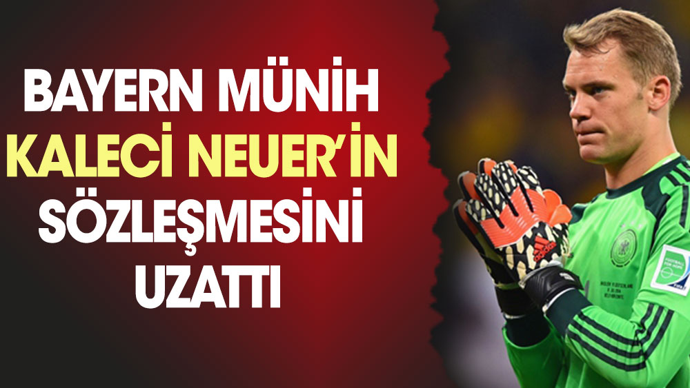 Bayern Münih, kaleci Neuer’in sözleşmesini uzattı