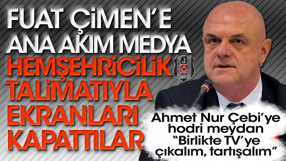 Beşiktaş Başkan Adayı Fuat Çimen’e ana akım medya hemşehricilik talimatıyla ekranları kapattılar