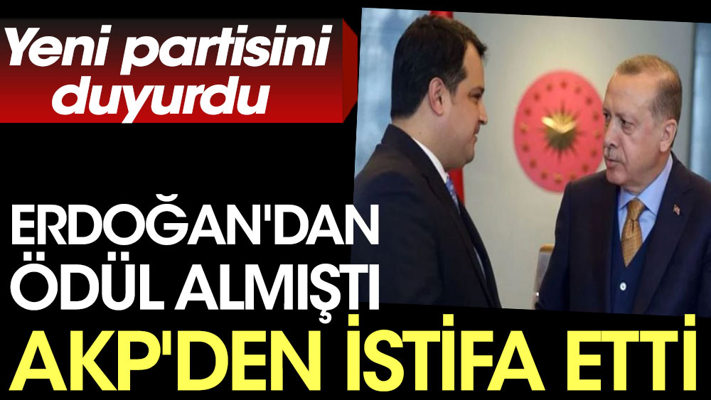 Erdoğan'dan ödül almıştı. AKP'den istifa etti. Yeni partisini duyurdu