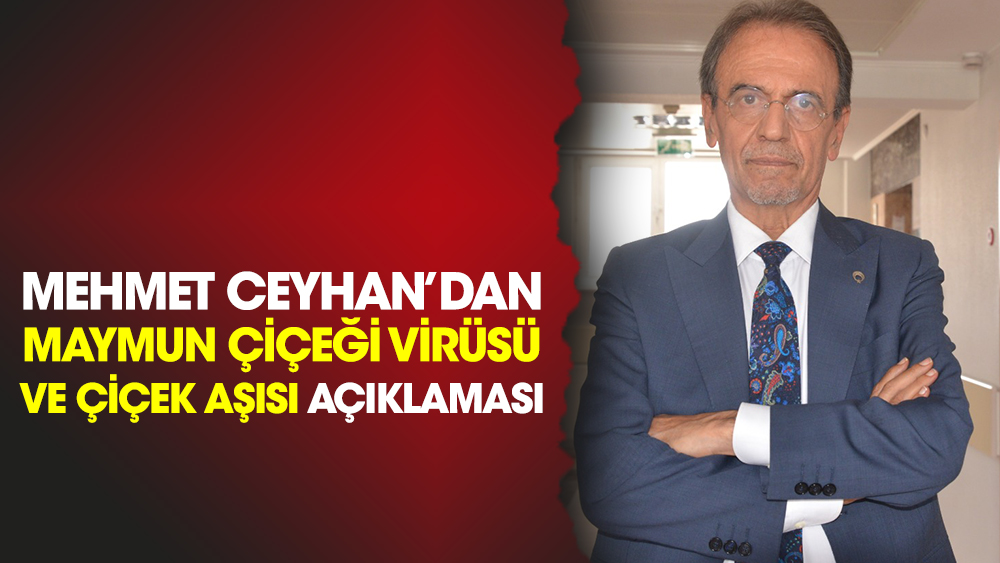 Prof. Dr. Mehmet Ceyhan’dan maymun çiçeği virüsü ve çiçek aşısı açıklaması