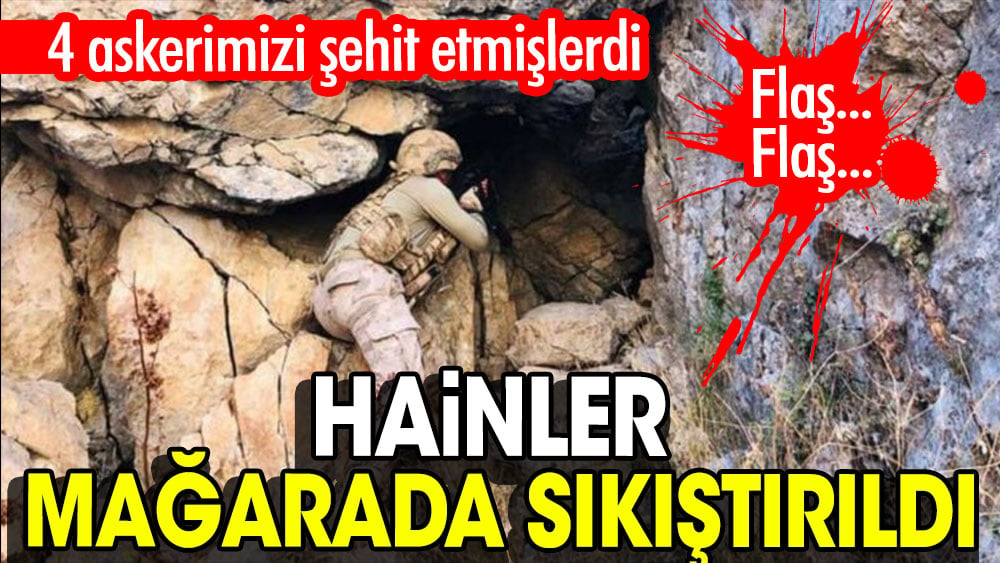 Flaş... Flaş... 4 askerimizi şehit etmişlerdi. Hainler mağarada sıkıştırıldı