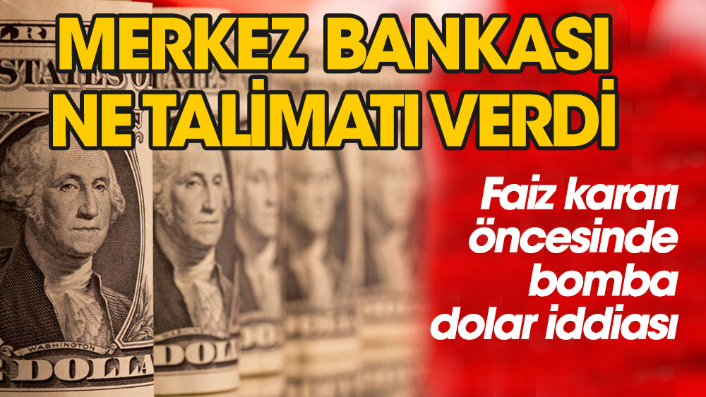 Faiz kararı öncesinde bomba dolar iddiası! Merkez Bankası ne talimat verdi