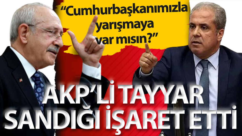 AKP'li Şamil Tayyar, sandığı işaret etti: Ey Kılıçdaroğlu, Cumhurbaşkanımızla yarışmaya var mısın?
