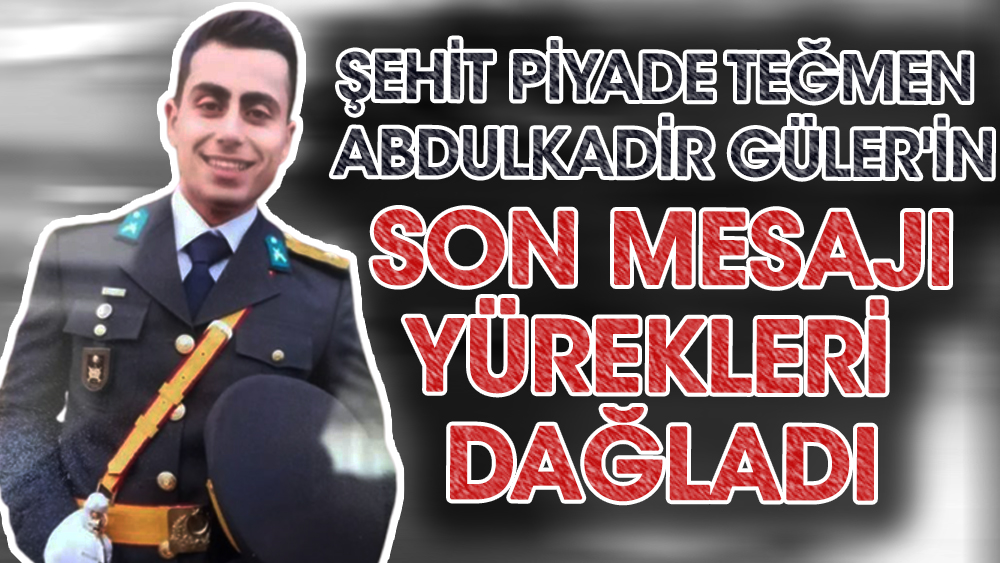 Şehit Piyade Teğmen Abdulkadir Güler'in WhatsApp mesajı yürekleri dağladı