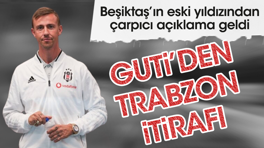 Beşiktaş'ın eski yıldızı Guti'den Trabzonspor itirafı