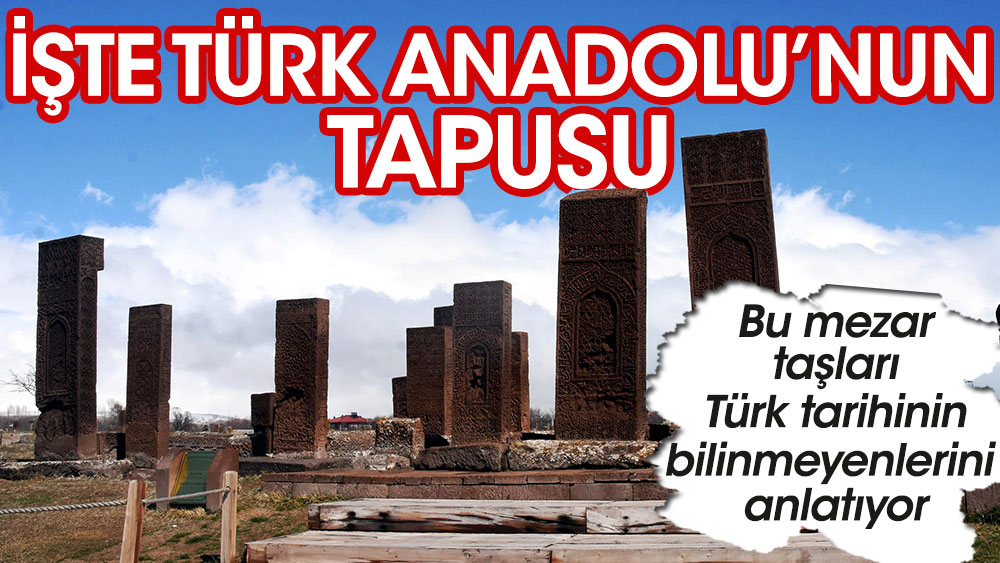 İşte Türk Anadolu'nun tapusu! Bu mezar taşları Türk tarihinin bilinmeyenlerini anlatıyor…