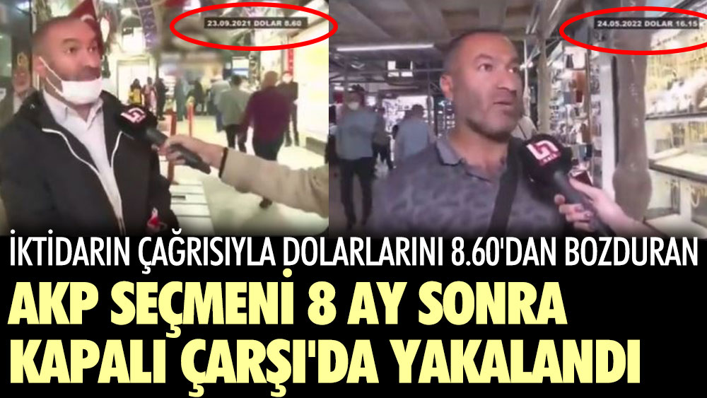 İktidarın çağrısıyla dolarlarını 8.60'dan bozduran AKP seçmeni 8 ay sonra Kapalı Çarşı'da yakalandı