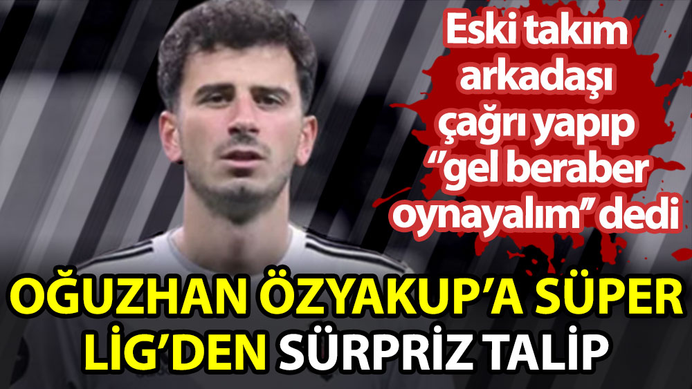 Oğuzhan Özyakup için Süper Lig'den sürpriz talip