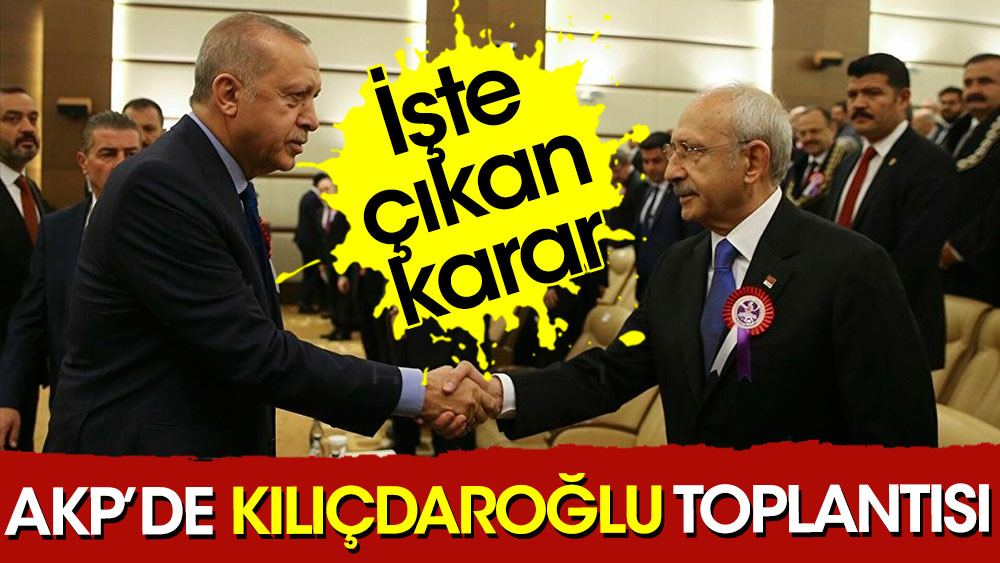 AKP'de Kılıçdaroğlu toplantısı
