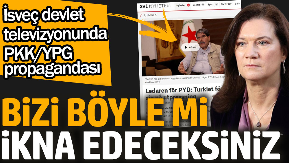 İsveç devlet televizyonunda PKK/YPG propagandası. Bizi böyle mi ikna edeceksiniz