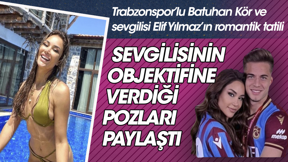 Elif Yılmaz, Trabzonsporlu sevgilisi Batuhan'ın çektiği fotoğrafları paylaştı