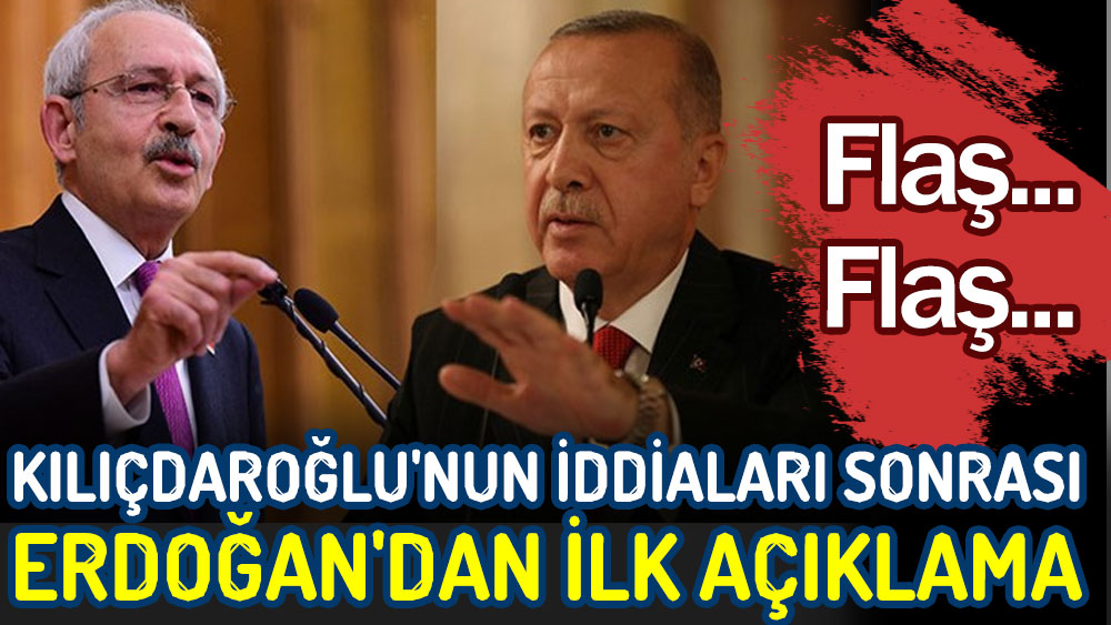 Flaş... Kılıçdaroğlu'nun iddiaları sonrası Erdoğan'dan ilk açıklama!