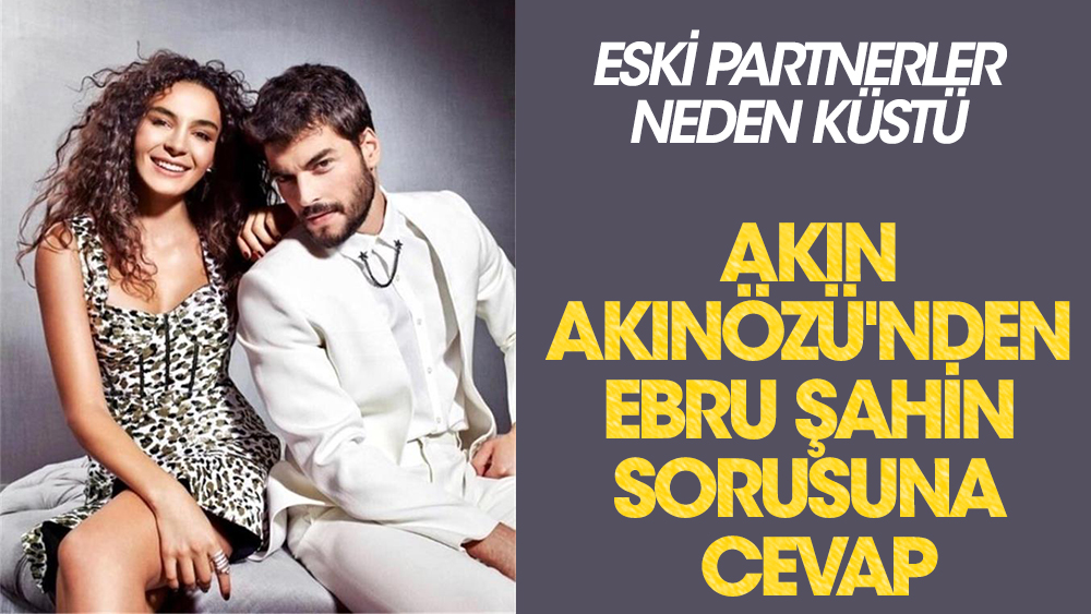 Akın Akınözü'nden Ebru Şahin sorusuna ilginç cevap! Eski partnerler küs mü? 